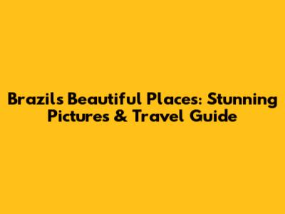 Brazil's Beautiful Places: Stunning Pictures & Travel Guide