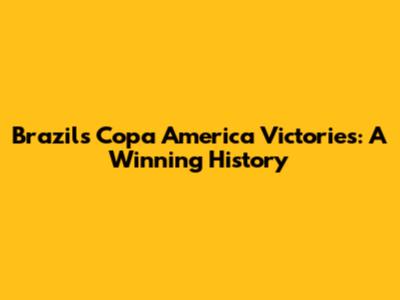 Brazil's Copa America Victories: A Winning History