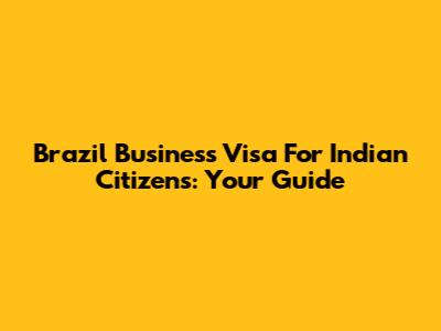 Brazil Business Visa For Indian Citizens: Your Guide
