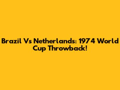 Brazil Vs Netherlands: 1974 World Cup Throwback!