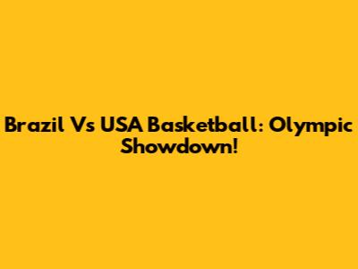 Brazil Vs USA Basketball: Olympic Showdown!