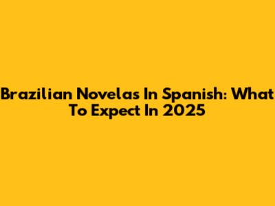 Brazilian Novelas In Spanish: What To Expect In 2025