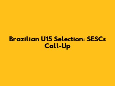 Brazilian U15 Selection: SESC's Call-Up