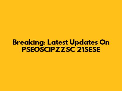 Breaking: Latest Updates On PSEOSCIPZZSC 21SESE