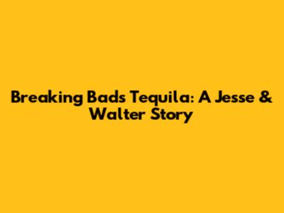 Breaking Bad's Tequila: A Jesse & Walter Story