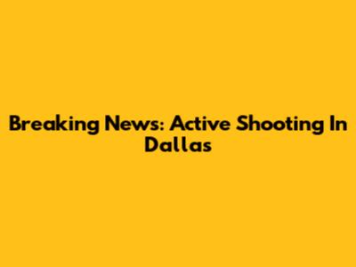 Breaking News: Active Shooting In Dallas