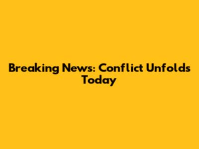Breaking News: Conflict Unfolds Today