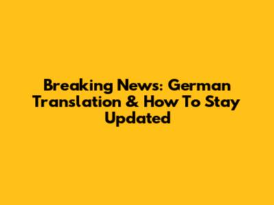 Breaking News: German Translation & How To Stay Updated