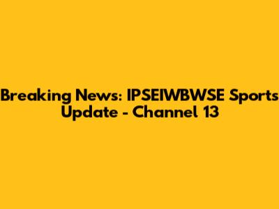 Breaking News: IPSEIWBWSE Sports Update - Channel 13