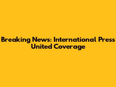 Breaking News: International Press United Coverage