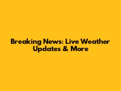 Breaking News: Live Weather Updates & More