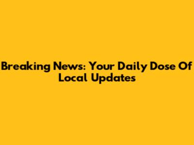 Breaking News: Your Daily Dose Of Local Updates