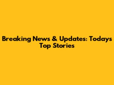 Breaking News & Updates: Today's Top Stories