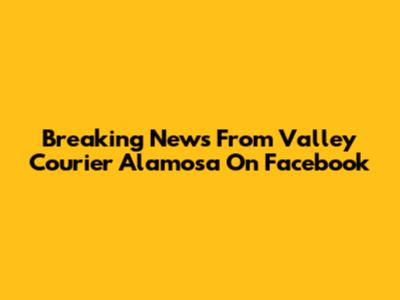 Breaking News From Valley Courier Alamosa On Facebook