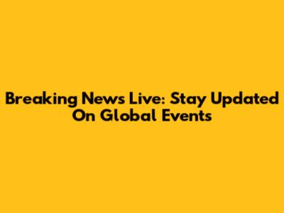 Breaking News Live: Stay Updated On Global Events