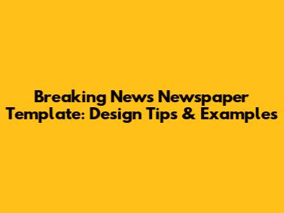 Breaking News Newspaper Template: Design Tips & Examples