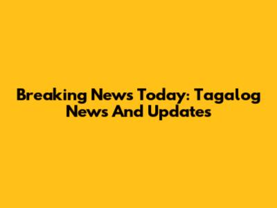 Breaking News Today: Tagalog News And Updates