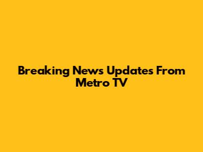 Breaking News Updates From Metro TV