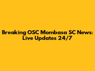 Breaking OSC Mombasa SC News: Live Updates 24/7