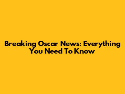 Breaking Oscar News: Everything You Need To Know