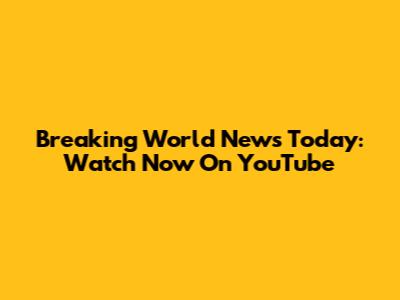 Breaking World News Today: Watch Now On YouTube