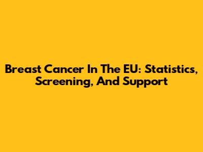 Breast Cancer In The EU: Statistics, Screening, And Support