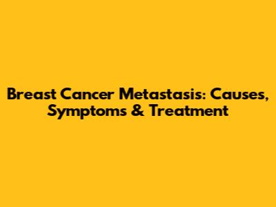 Breast Cancer Metastasis: Causes, Symptoms & Treatment