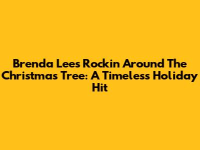 Brenda Lee's 'Rockin' Around The Christmas Tree': A Timeless Holiday Hit