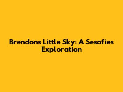 Brendon's Little Sky: A Sesofies Exploration