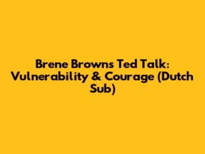 Brene Brown's Ted Talk: Vulnerability & Courage (Dutch Sub)