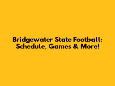 Bridgewater State Football: Schedule, Games & More!