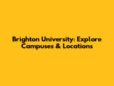 Brighton University: Explore Campuses & Locations