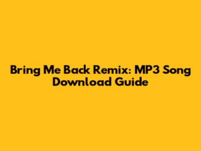 Bring Me Back Remix: MP3 Song Download Guide