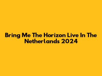 Bring Me The Horizon Live In The Netherlands 2024