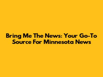 Bring Me The News: Your Go-To Source For Minnesota News