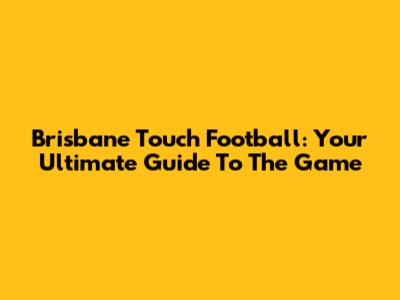Brisbane Touch Football: Your Ultimate Guide To The Game