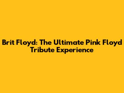 Brit Floyd: The Ultimate Pink Floyd Tribute Experience