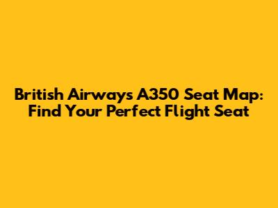 British Airways A350 Seat Map: Find Your Perfect Flight Seat