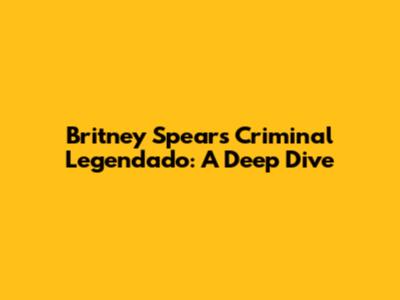 Britney Spears' 'Criminal' Legendado: A Deep Dive