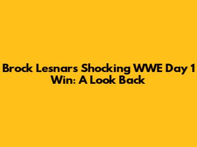 Brock Lesnar's Shocking WWE Day 1 Win: A Look Back