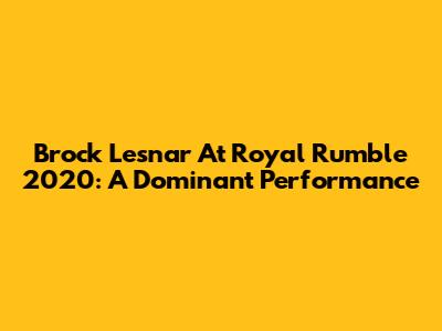 Brock Lesnar At Royal Rumble 2020: A Dominant Performance