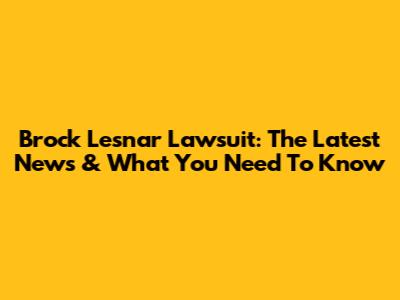 Brock Lesnar Lawsuit: The Latest News & What You Need To Know