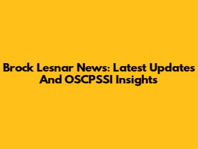 Brock Lesnar News: Latest Updates And OSCPSSI Insights