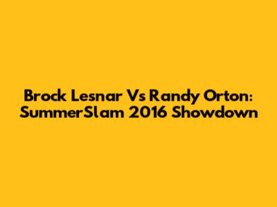 Brock Lesnar Vs Randy Orton: SummerSlam 2016 Showdown