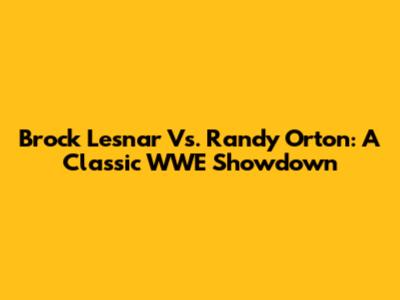 Brock Lesnar Vs. Randy Orton: A Classic WWE Showdown