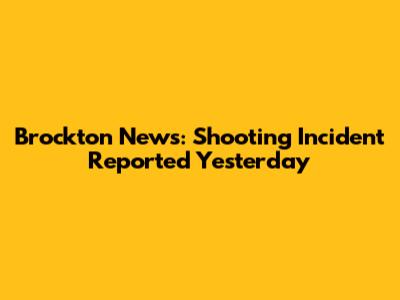 Brockton News: Shooting Incident Reported Yesterday