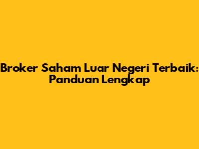 Broker Saham Luar Negeri Terbaik: Panduan Lengkap