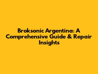 Broksonic Argentina: A Comprehensive Guide & Repair Insights