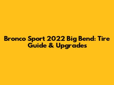 Bronco Sport 2022 Big Bend: Tire Guide & Upgrades