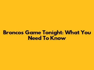 Broncos Game Tonight: What You Need To Know